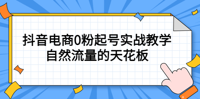 4月最新线上课，抖音电商0粉起号实战教学，自然流量的天花板 - 小白项目网-小白项目网