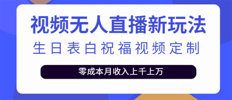 短视频无人直播新玩法，生日表白祝福视频定制，一单利润10-20元【附模板】 - 小白项目网-小白项目网