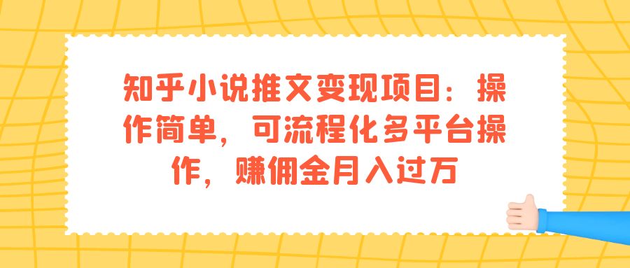 知乎小说推文变现项目：操作简单，可流程化多平台操作，赚佣金月入过万-小白项目网