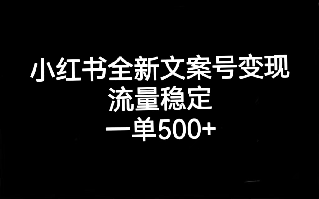 小红书全新文案号变现，流量稳定，一单收入500+ - 小白项目网-小白项目网