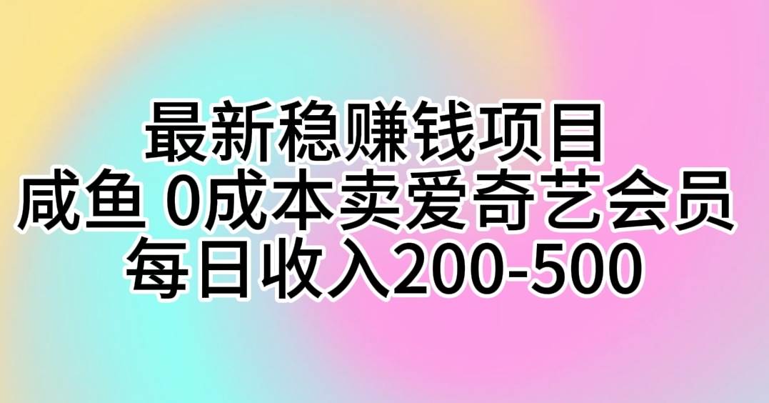 最新稳赚钱项目 咸鱼 0成本卖爱奇艺会员 每日收入200-500 - 小白项目网-小白项目网