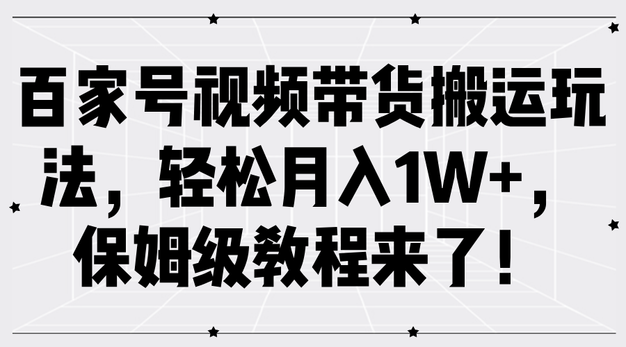百家号视频带货搬运玩法,轻松月入1W+,保姆级教程来了! - 小白项目网-小白项目网