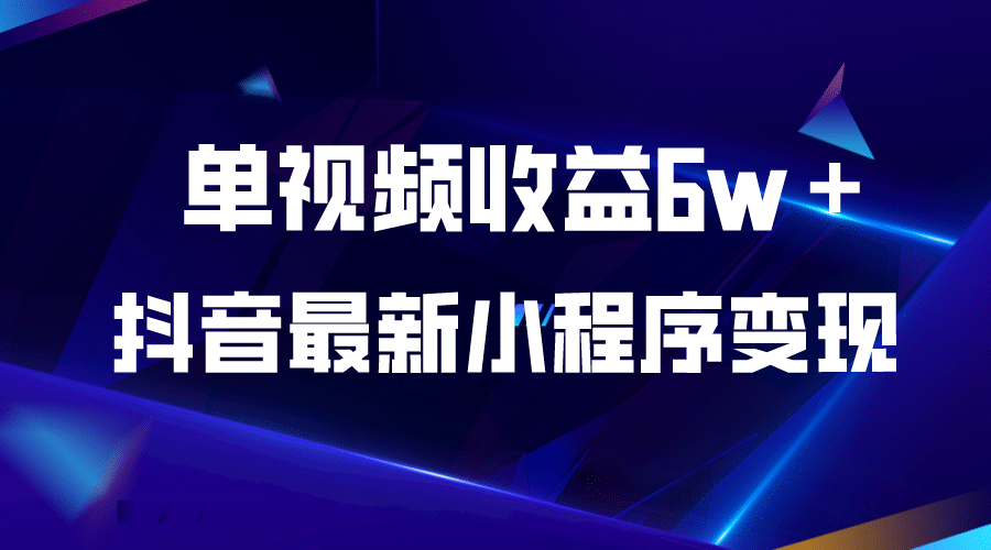 抖音最新小程序变现项目，单视频收益6w＋ - 小白项目网-小白项目网
