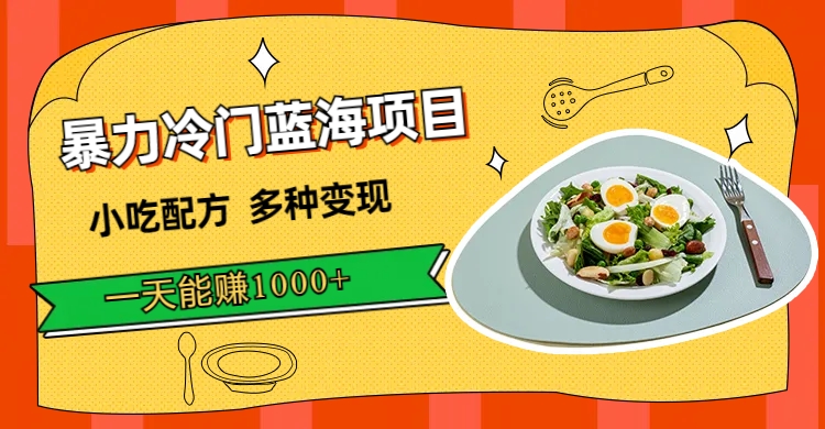 暴力冷门蓝海项目，小吃配方，多种变现，一天能赚1000+（附900G小吃资料）-小白项目网