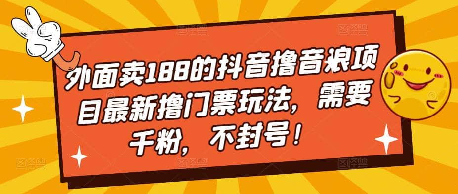 外面卖188的抖音撸音浪项目最新撸门票玩法，需要千粉，不封号 - 小白项目网-小白项目网