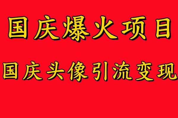 国庆爆火风口项目——国庆头像引流变现,零门槛高收益,小白也能起飞 - 小白项目网-小白项目网
