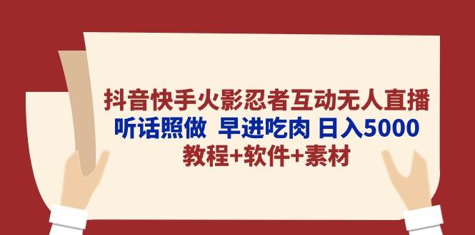 抖音快手火影忍者互动无人直播 听话照做 早进吃肉 日入5000+教程+软件... - 小白项目网-小白项目网