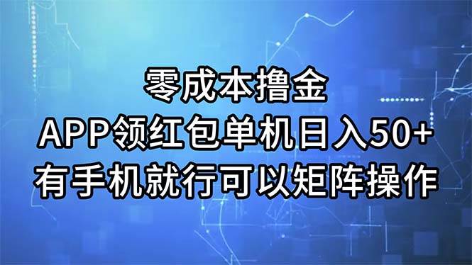 零成本撸金，APP领红包，单机日入50+，有手机就行，可以矩阵操作 - 小白项目网-小白项目网