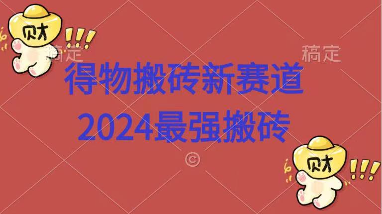 得物搬砖新赛道.2024最强搬砖 - 小白项目网-小白项目网