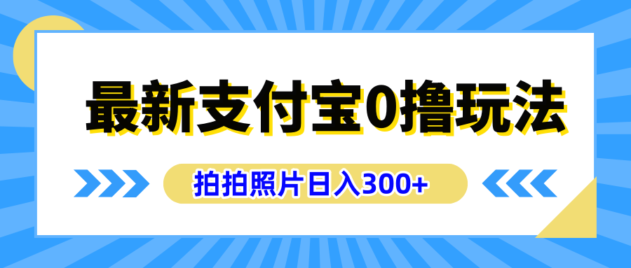 最新支付宝0撸玩法,拍照轻松赚收益,日入300+有手机就能做 - 小白项目网-小白项目网