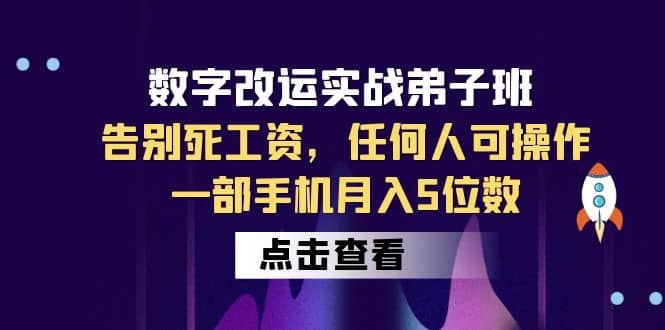 数字 改运实战弟子班：告别死工资，任何人可操作，一部手机月入5位数 - 小白项目网-小白项目网