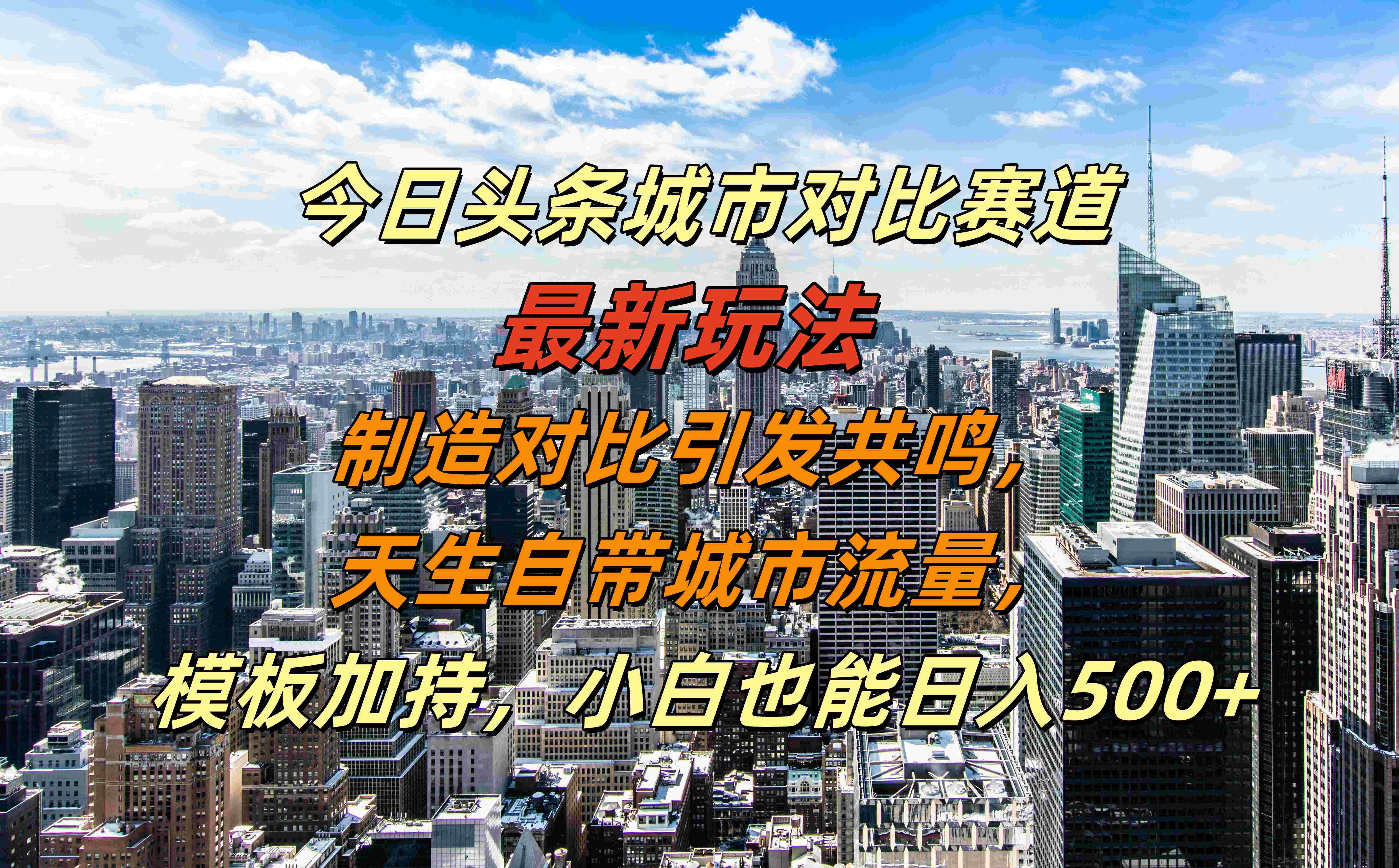 今日头条城市对比赛道最新玩法,制造对比引发共鸣,天生自带城市流量,模板加持,小白也能日入500+ - 小白项目网-小白项目网