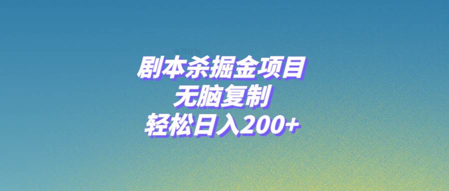剧本杀掘金项目，无脑复制，轻松日入200+ - 小白项目网-小白项目网