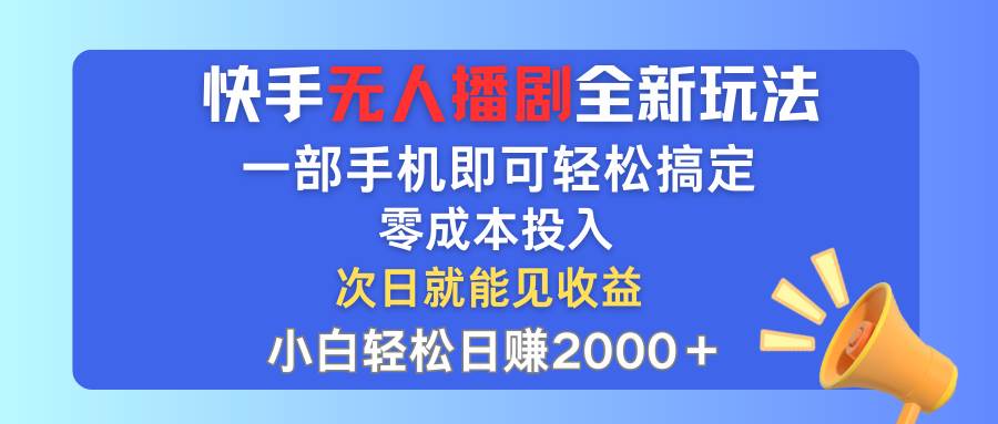 快手无人播剧全新玩法，一部手机就可以轻松搞定，零成本投入，小白轻松... - 小白项目网-小白项目网