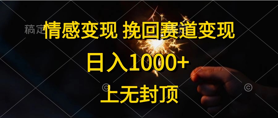 日入1000+，上无封顶，情感变现，挽回赛道变现 - 小白项目网-小白项目网