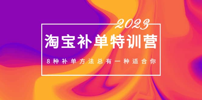 2023最新淘宝补单特训营，8种补单方法总有一种适合你 - 小白项目网-小白项目网