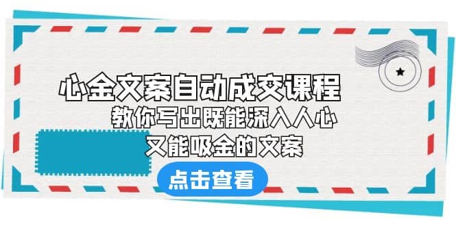 《心金文案自动成交课程》 教你写出既能深入人心、又能吸金的文案 - 小白项目网-小白项目网