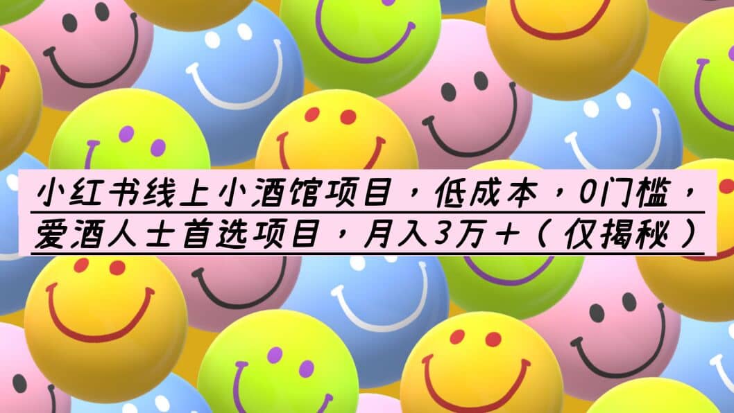 小红书线上小酒馆项目，低成本，0门槛，爱酒人士首选项目，月入3万＋ - 小白项目网-小白项目网