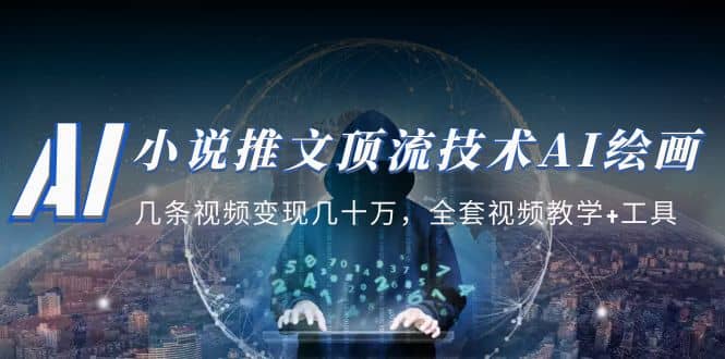 小说推文·顶流技术AI绘画教学:几条视频变现几十万,全套视频教学+工具 - 小白项目网-小白项目网