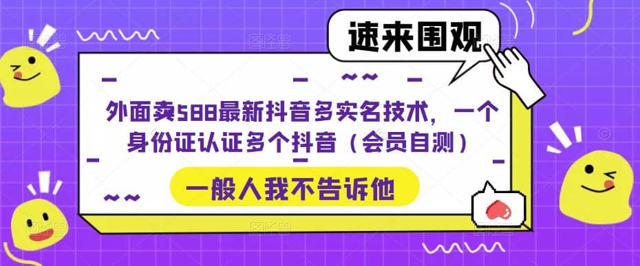 外面卖588最新抖音多实名技术，一个身份证认证多个抖音（会员自测） - 小白项目网-小白项目网