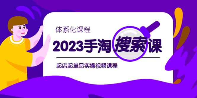 2023手淘·搜索实战课+体系化课程，起店起单品实操视频课程 - 小白项目网-小白项目网