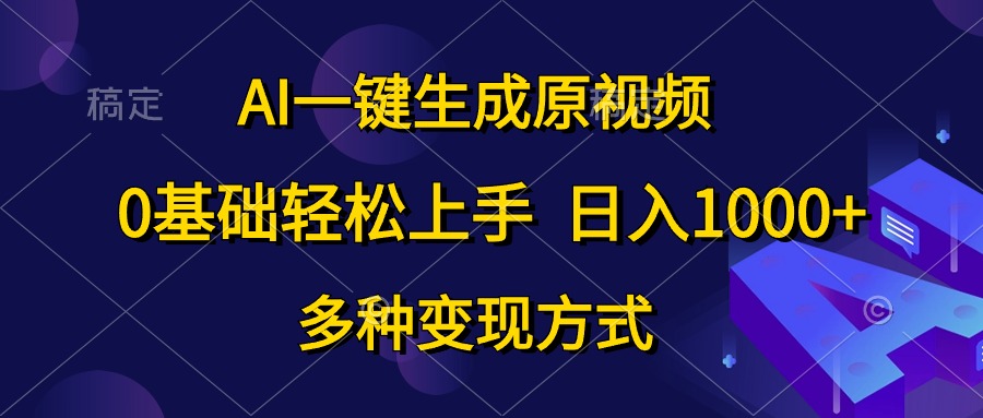 0基础轻松上手，日入1000+，AI一键生成原视频，多种变现方式 - 小白项目网-小白项目网