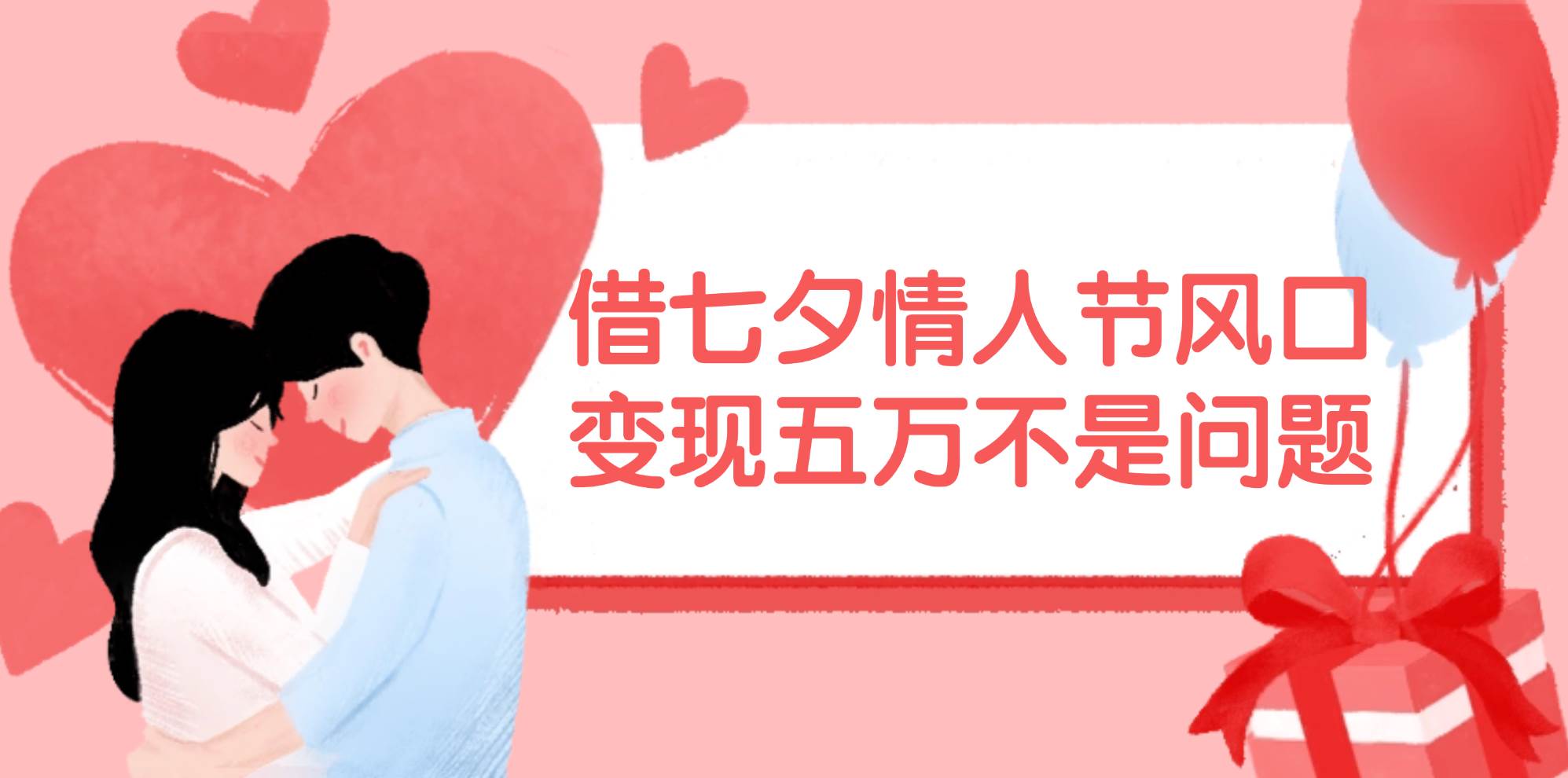 借七夕情人节风口,变现五万不是问题，错过再等一年！ - 小白项目网-小白项目网