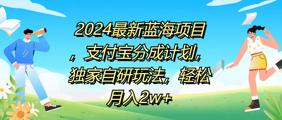 2024最新蓝海项目,支付宝分成计划,独家自研玩法,轻松月入2w+ - 小白项目网-小白项目网