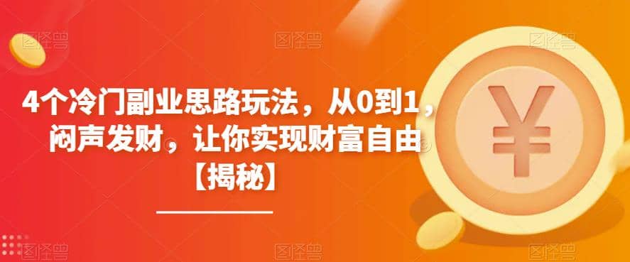 4个冷门副业思路玩法，从0到1，闷声发财，让你实现财富自由【揭秘】 - 小白项目网-小白项目网