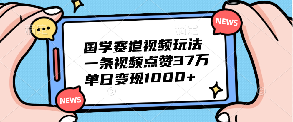 国学赛道视频玩法,单日变现1000+,一条视频点赞37万 - 小白项目网-小白项目网