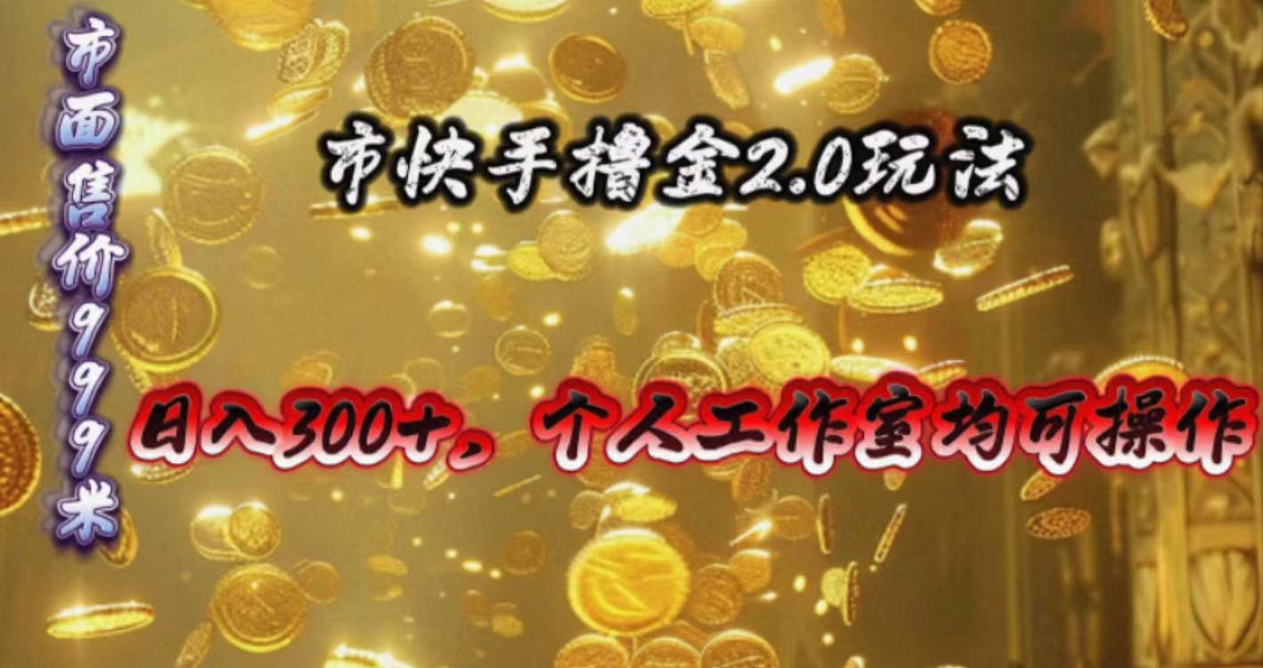 快手掘金2.0玩法，日入300+，个人工作室均可操作 - 小白项目网-小白项目网
