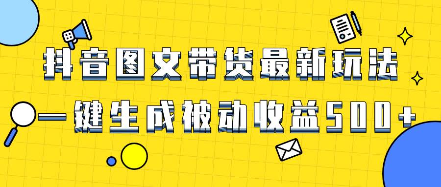 爆火抖音图文带货项目,最新玩法一键生成,单日轻松被动收益500+ - 小白项目网-小白项目网