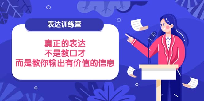 表达训练营：真正的表达，不是教口才，而是教你输出有价值的信息！ - 小白项目网-小白项目网
