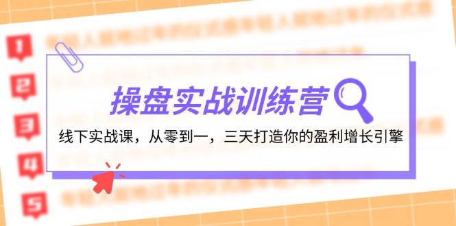 操盘实操训练营：线下实战课，从零到一，三天打造你的盈利增长引擎 - 小白项目网-小白项目网