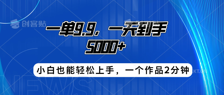 搭子项目,一单9.9,一天到手5000+,小白也能轻松上手,一个作品2分钟 - 小白项目网-小白项目网
