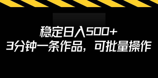 稳定日入500+，3分钟一条作品，可批量操作 - 小白项目网-小白项目网