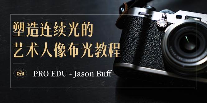 PRO EDU - Jason Buff 塑造连续光的艺术人像布光教程-15节课-中英字幕 - 小白项目网-小白项目网