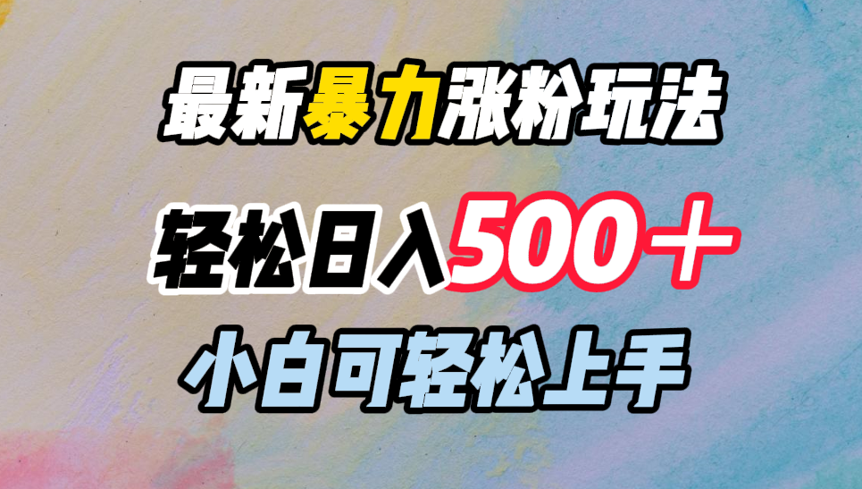 最新暴力涨粉玩法,轻松日入500+,小白可轻松上手 - 小白项目网-小白项目网