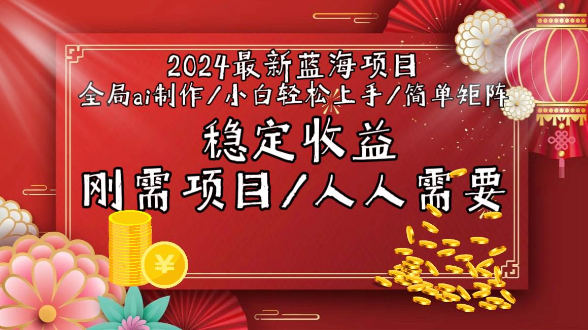 2024最新蓝海项目全局ai制作视频，小白轻松上手，简单矩阵，收入稳定 - 小白项目网-小白项目网