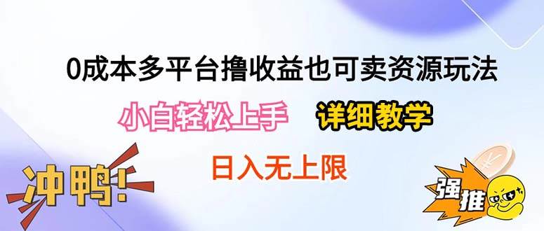0成本多平台撸收益也可卖资源玩法,小白轻松上手。详细教学日入500+附资源 - 小白项目网-小白项目网