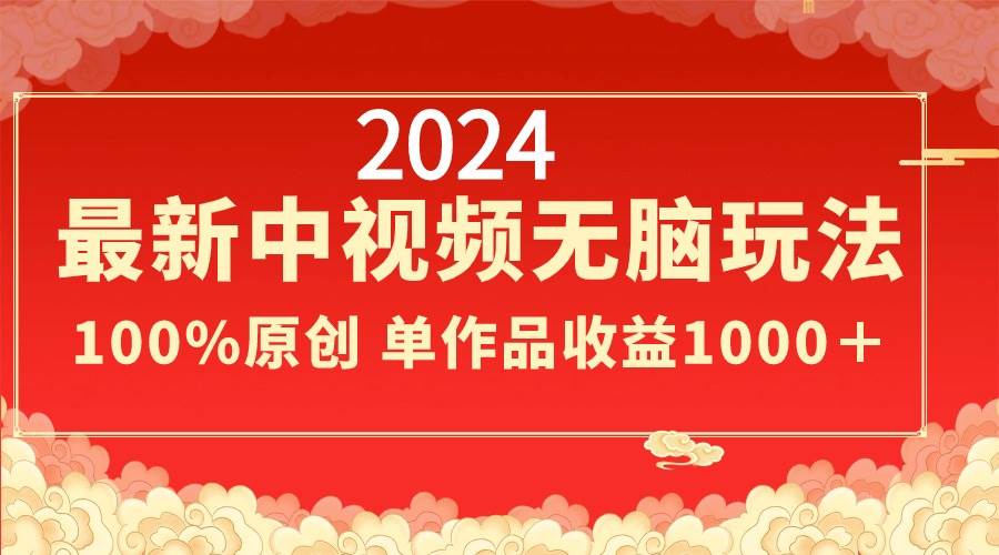 2024最新中视频无脑玩法,作品制作简单,100%原创,单作品收益1000+ - 小白项目网-小白项目网