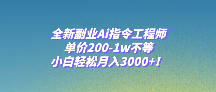 全新副业Ai指令工程师，单价200-1w不等，小白轻松月入3000+！ - 小白项目网-小白项目网