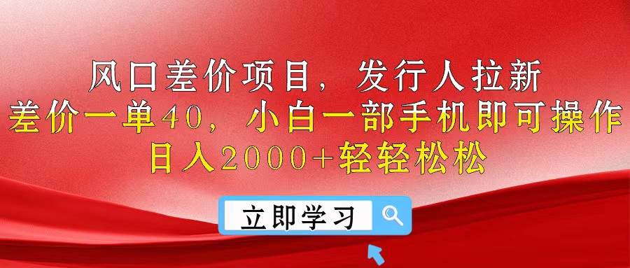 风口差价项目，发行人拉新，差价一单40，小白一部手机即可操作，日入20... - 小白项目网-小白项目网