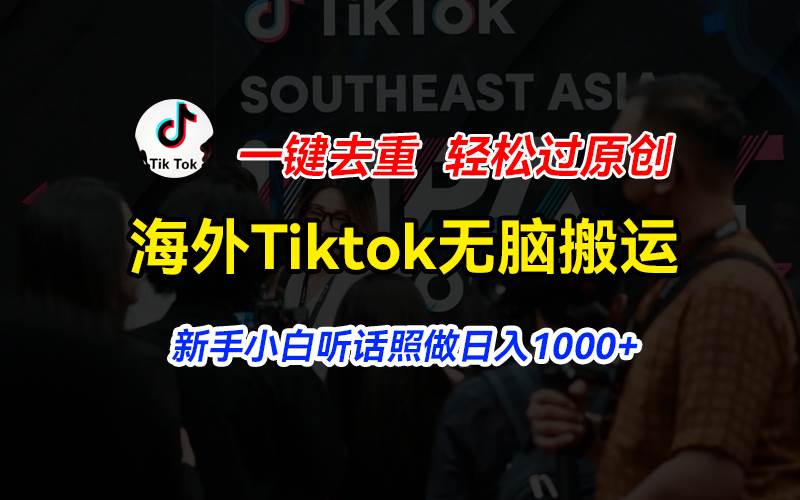 海外Tiktok短视频无脑搬运，一键去重轻松过原创，小白小白听话照做日入...-小白项目网