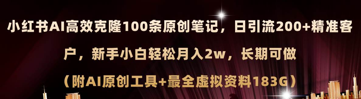 小红书AI高效克隆100原创爆款笔记，日引流200+，轻松月入2w+，长期可做...-小白项目网