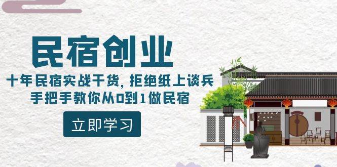 民宿创业：十年民宿实战干货，拒绝纸上谈兵，手把手教你从0到1做民宿 - 小白项目网-小白项目网