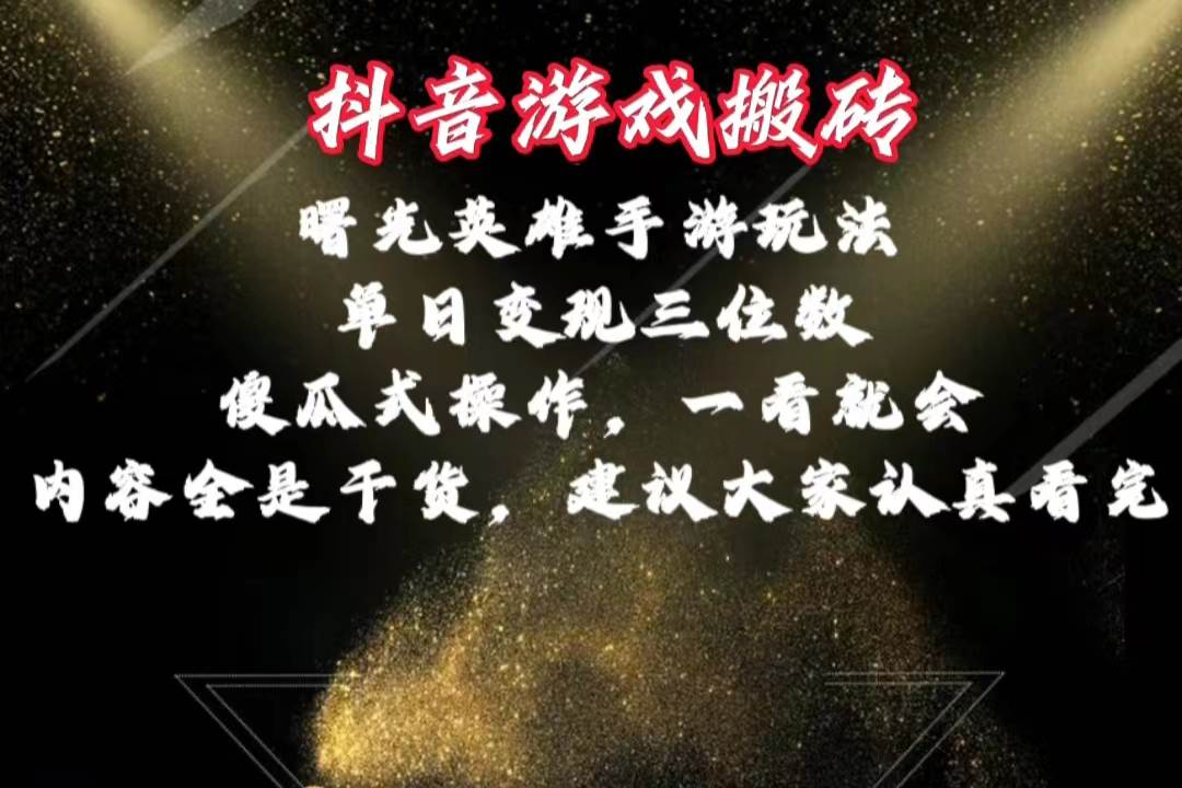 抖音游戏搬砖，曙光英雄独家玩法，单日变现三位数，傻瓜式操作，小白一...-小白项目网