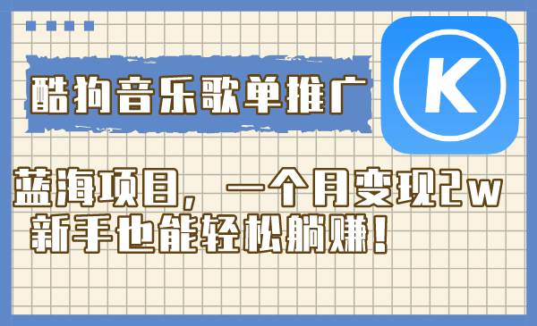酷狗音乐歌单推广蓝海项目，一个月变现2w，小白也能轻松躺赚！ - 小白项目网-小白项目网