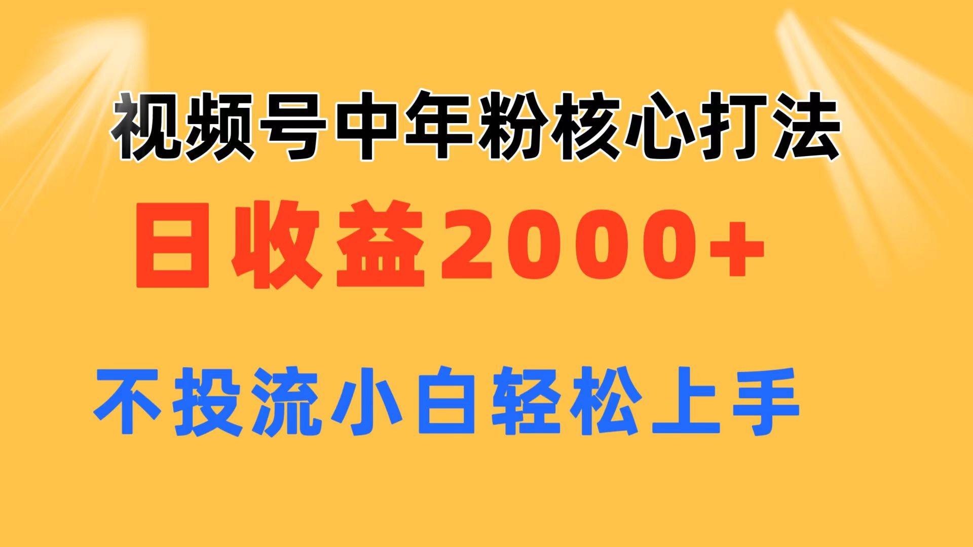 视频号中年粉核心玩法 日收益2000+ 不投流小白轻松上手-小白项目网