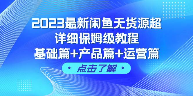 2023最新闲鱼无货源超详细保姆级教程，基础篇+产品篇+运营篇（43节课） - 小白项目网-小白项目网